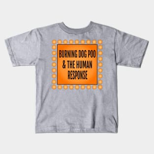 Burning Dog Poo & the Human Response Kids T-Shirt